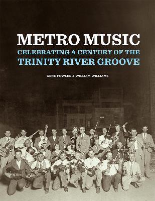 Metro Music: Celebrating a Century of the Trinity River Groove - Gene Fowler,William Williams - cover