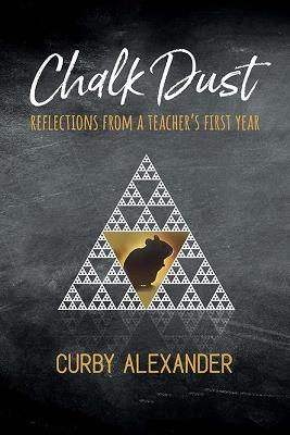 Chalk Dust: Reflections from a Teacher's First Year - Alexander Curby - cover