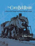 The Corn Belt Route: A History of the Chicago Great Western Railroad Company