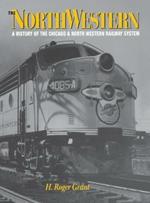 The North Western: A History of the Chicago & North Western Railway System