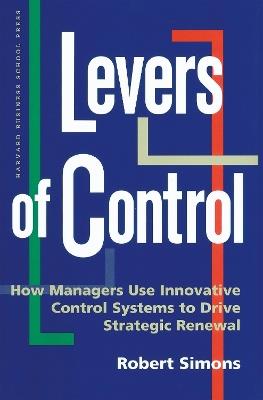 Levers of Control: How Managers Use Innovative Control Systems to Drive Strategic Renewal - Robert Simons - cover
