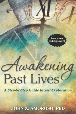 Awakening Past Lives: A Step-by-Step Guide to Self-Exploration - John Z. Amoroso - cover