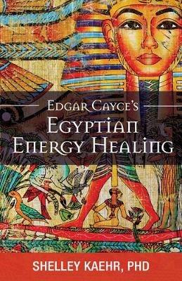 Edgar Cayce's Egyptian Energy Healing - Shelley Kaehr - cover
