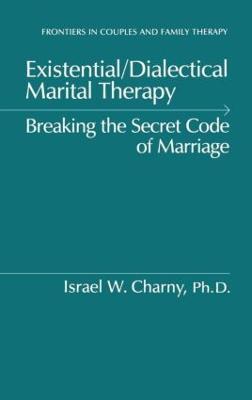 Existential/Dialectical Marital Therapy: Breaking The Secret Code Of Marriage - Israel W. Charny - cover