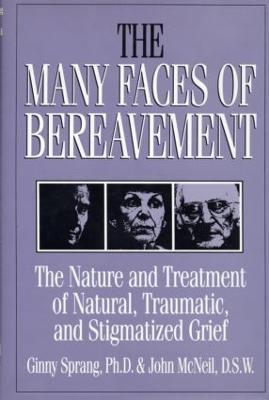 The Many Faces Of Bereavement: The Nature And Treatment Of Natural Traumatic And Stigmatized Grief - Ginny Sprang,John McNeil - cover
