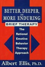 Better, Deeper And More Enduring Brief Therapy: The Rational Emotive Behavior Therapy Approach
