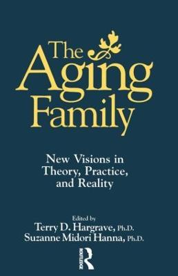 The Aging Family: New Visions In Theory, Practice, And Reality - cover