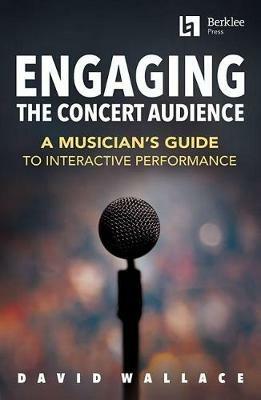 Engaging the Concert Audience: A Musician's Guide to Interactive Performance - David Wallace - cover