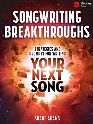 Songwriting Breakthroughs: Strategies and Prompts for Writing Your Next Song - Shane Adams - cover