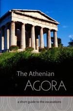 The Athenian Agora: A Short Guide to the Excavations