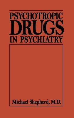 Psychotropic Drugs in Psychiat (Psychotropic Drugs in Psychiatry C) - Michael Shepherd - cover