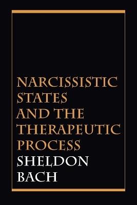 Narcissistic States and the Therapeutic Process - Sheldon Bach - cover