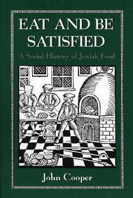 Eat and Be Satisfied: A Social History of Jewish Food - John Cooper - cover
