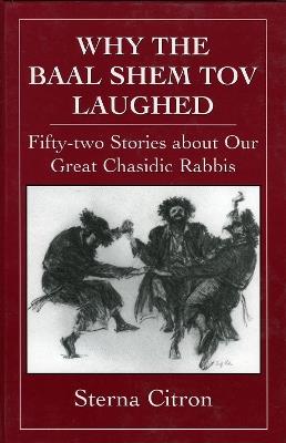 Why the Baal Shem Tov Laughed: Fifty-two Stories about Our Great Chasidic Rabbis - Sterna Citron - cover