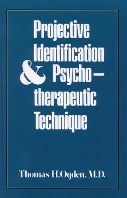 Projective Identification and Psychotherapeutic Technique - Thomas H. Ogden - cover