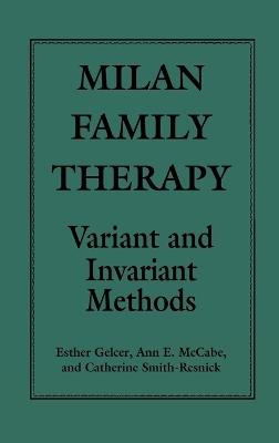 Milan Family Therapy: Variant and Invariant Methods - Esther Gelcer,Ann McCabe,Cathrine Smith-Resnick - cover