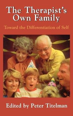 The Therapists Own Family: Toward the Differentiation of Self - Peter Titelman - cover