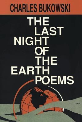 The Last Night of the Earth Poems - Charles Bukowski - cover