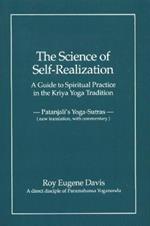 Science of Self-Realization: A Guide to Spiritual Practice in the Kriya Yoga Tradition -- Patanjali's Yoga-Sutras (New Translation, with Commentary)