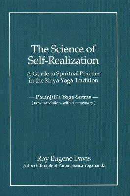 Science of Self-Realization: A Guide to Spiritual Practice in the Kriya Yoga Tradition -- Patanjali's Yoga-Sutras (New Translation, with Commentary) - Roy Eugene Davis - cover