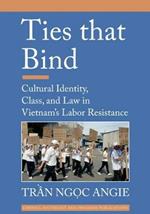Ties that Bind: Cultural Identity, Class, and Law in Vietnam's Labor Resistance
