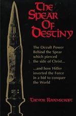 The Spear of Destiny: The Occult Power Behind the Spear Which Pierced the Side of Christ