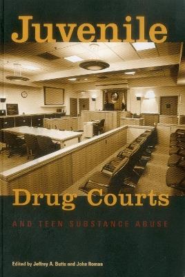 Juvenile Drug Courts and Teen Substance Abuse - John Roman,Jeffrey A. Butts - cover