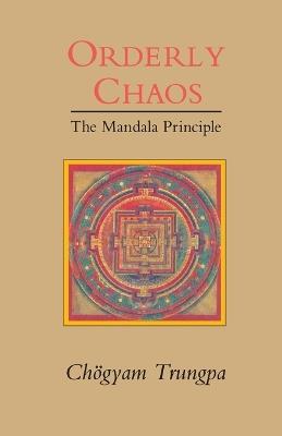 Orderly Chaos: The Mandala Principle - Chogyam Trungpa - cover
