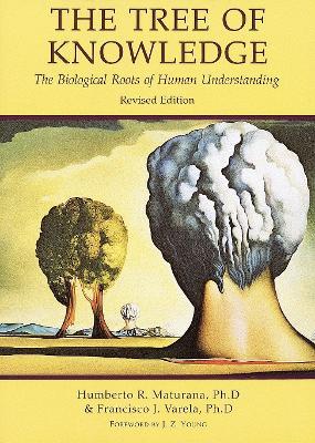 Tree of Knowledge: The Biological Roots of Human Understanding - Humberto R. Maturana,Francisco J. Varela - cover