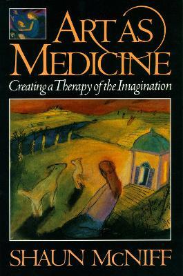 Art as Medicine: Creating a Therapy of the Imagination - Shaun McNiff - cover