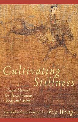 Cultivating Stillness: A Taoist Manual for Transforming Body and Mind - Eva Wong - cover