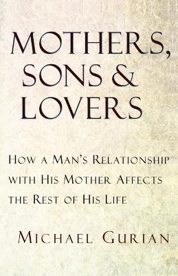 Mothers, Sons, and Lovers: How a Man's Relationship with His Mother Affects the Rest of His Life - Michael Gurian - cover