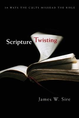 Scripture Twisting – 20 Ways the Cults Misread the Bible - James W. Sire - cover