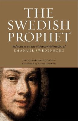 The Swedish Prophet: Reflections on the Visionary Philosophy of Emanuel Swedenborg - Jose Antonio Anton-Pacheco - cover