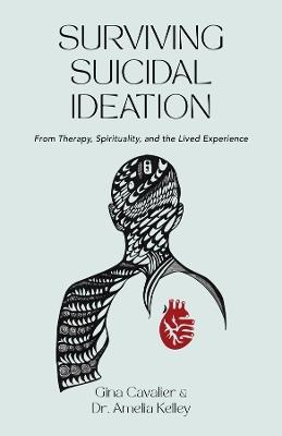 Surviving Suicidal Ideation: From Therapy to Spirituality and the Lived Experience - Gina Cavalier,Amelia Kelley - cover