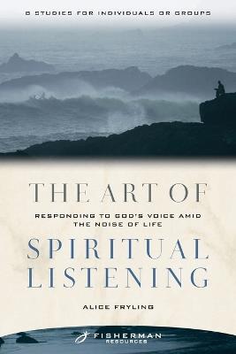 The Art of Spiritual Listening: Responding to God's Voice Amid the Noise of Life - Alice Fryling - cover