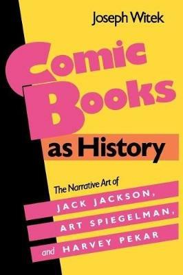 Comic Books as History: The Narrative Art of Jack Jackson, Art Spiegelman, and Harvey Pekar - Joseph Witek - cover