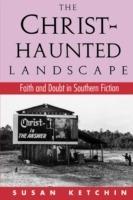 The Christ-Haunted Landscape: Faith and Doubt in Southern Fiction