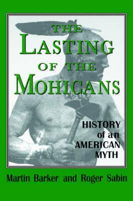The Lasting of the Mohicans: History of an American Myth - Martin Barker,Roger Sabin - cover
