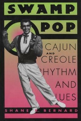 Swamp Pop: Cajun and Creole Rhythm and Blues - Shane K. Bernard - cover
