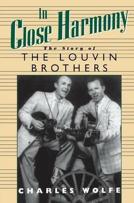 In Close Harmony: The Story of the Louvin Brothers - Charles Wolfe - cover