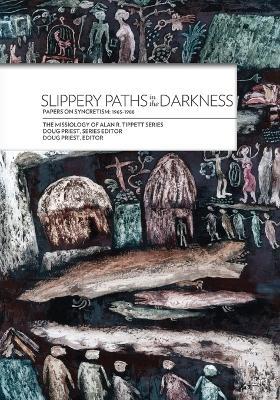 Slippery Paths in the Darkness: Papers on Syncretism: 1965-1988 - Alan R Tippett - cover