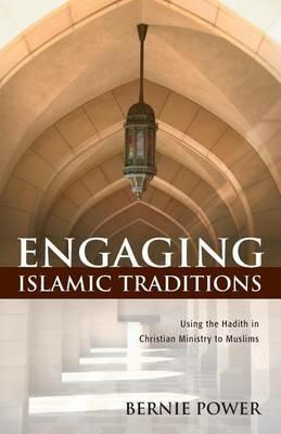 Engaging Islamic Traditions: Using the Hadith in Christian Ministry to Muslims - Bernie Power - cover