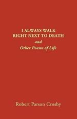 I Always Walk Right Next to Death: and Other Poems of Life
