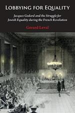 Lobbying for Equality: Jacques Godard and the Struggle for Jewish Equality during the French Revolution