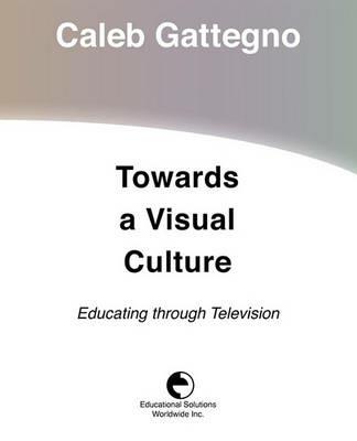 Towards a Visual Culture: Educating Through Television - Caleb Gattegno - cover