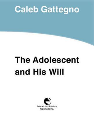 The Adolescent and His Will - Caleb Gattegno - cover