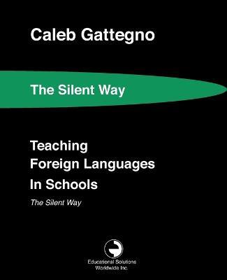 Teaching Foreign Languages in Schools The Silent Way - Caleb Gattegno - cover