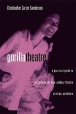Gorilla Theater: A Practical Guide to Performing the New Outdoor Theater Anytime, Anywhere
