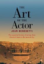 The Art of the Actor: The Essential History of Acting from Classical Times to the Present Day